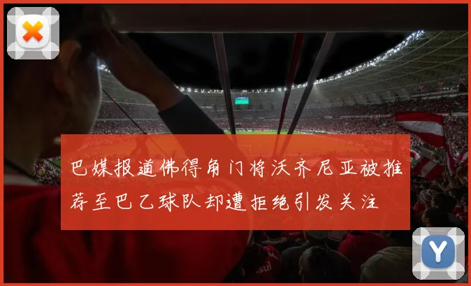 巴媒报道佛得角门将沃齐尼亚被推荐至巴乙球队却遭拒绝引发关注