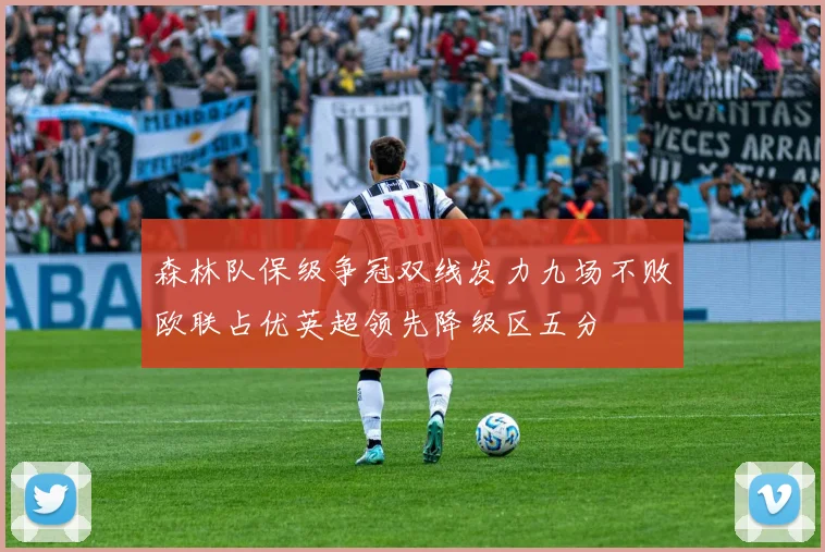 森林队保级争冠双线发力九场不败欧联占优英超领先降级区五分