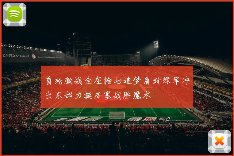 首轮激战全在抢七追梦看好绿军冲出东部力挺活塞战胜魔术